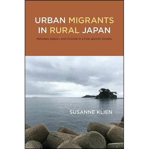Urban Migrants in Rural Japan: Between Agency and Anomie in a Post-growth Society - Paperback