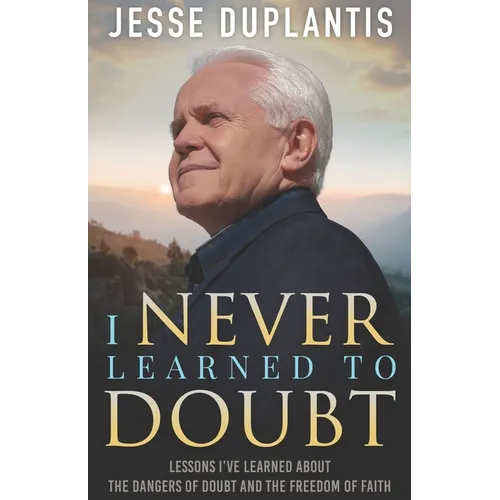 I Never Learned to Doubt: Lessons I've Learned about the Dangers of Doubt and the Freedom of Faith - Paperback