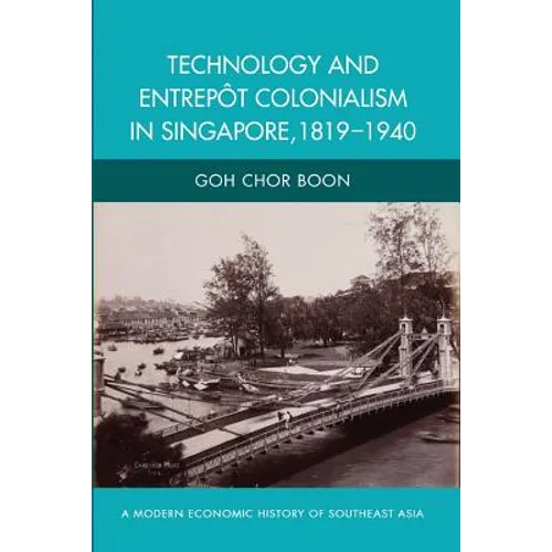 Technology and Entrepot Colonialism in Singapore, 1819-1940 - Paperback