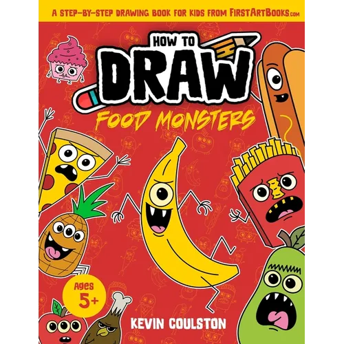 How to Draw: Food Monsters!: A Step-by-Step Drawing Book for Kids from FirstArtBooks.com - Paperback