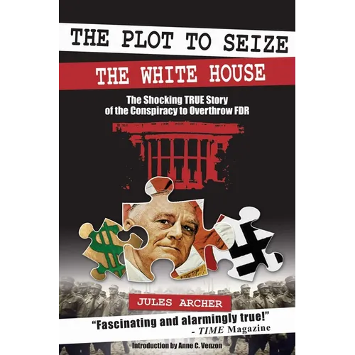The Plot to Seize the White House: The Shocking True Story of the Conspiracy to Overthrow F.D.R. - Paperback