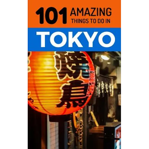 101 Amazing Things to Do in Tokyo: Tokyo Travel Guide - Paperback