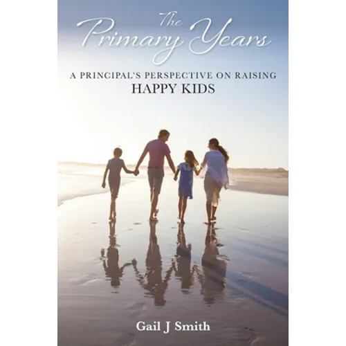 The Primary Years: A Principal's Perspective on Raising Happy Kids - Paperback