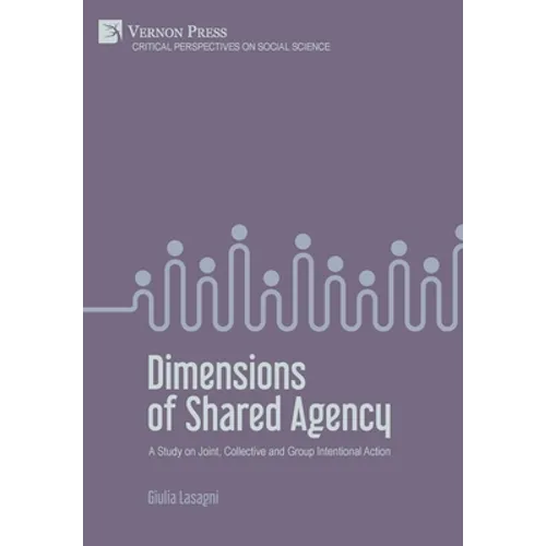 Dimensions of Shared Agency: A Study on Joint, Collective and Group Intentional Action - Hardcover