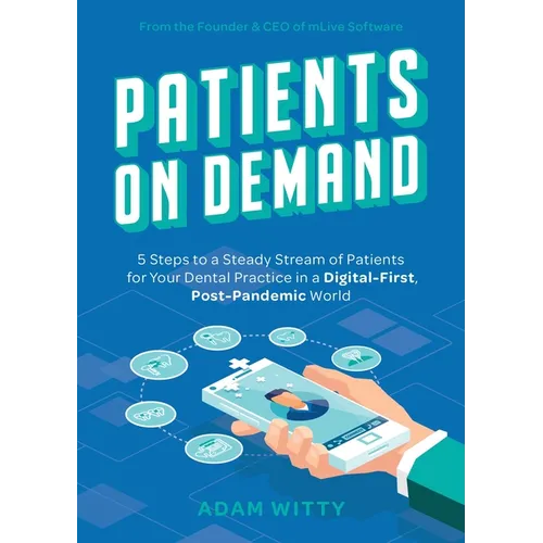 Patients on Demand: 5 Steps to a Steady Stream of Patients for Your Dental Practice in a Digital-First, Post-Pandemic World - Paperback