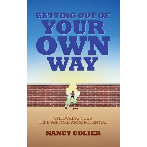 Getting Out of Your Own Way: Unlocking Your True Performance Potential - Hardcover