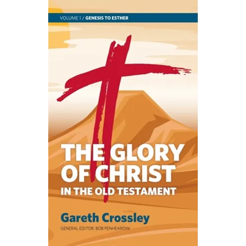 The Glory of Christ in the Old Testament: Volume 1: Genesis to Esther - Hardcover