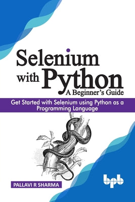 Selenium with Python - A Beginner's Guide: Get started with Selenium using Python as a programming language - Paperback