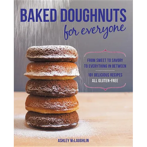 Baked Doughnuts for Everyone: From Sweet to Savory to Everything in Between, 101 Delicious Recipes, All Gluten-Free - Paperback