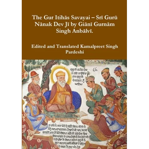 The Gur Itihās Savayai - Srī Gurū Nānak Dev Jī by Giānī Gurnām Singh Anbālvī. - Paperback