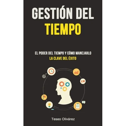 Gestión Del Tiempo: El poder del tiempo y cómo manejarlo (La clave del éxito) - Paperback