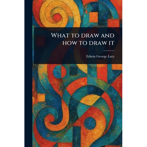 What to Draw and How to Draw It - Paperback