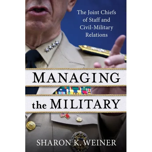 Managing the Military: The Joint Chiefs of Staff and Civil-Military Relations - Paperback
