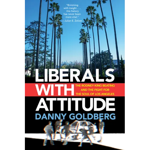 Liberals with Attitude: The Rodney King Beating and the Fight for the Soul of Los Angeles - Hardcover