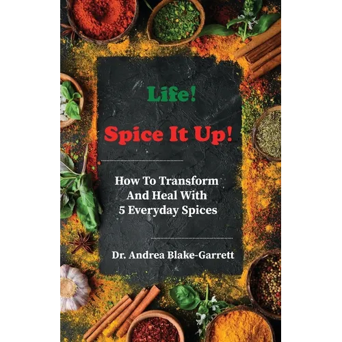 Life! Spice It Up!: How To Transform And Heal With 5 Everyday Spices. - Paperback