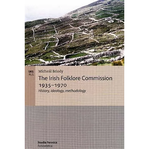 The Irish Folklore Commission 1935-1970: History, ideology, methodology - Paperback