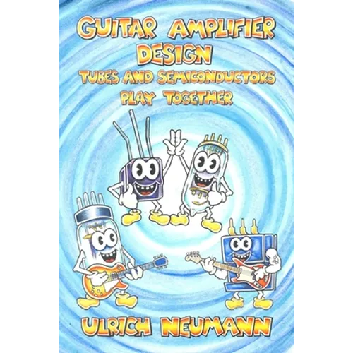 Guitar Amplifier Design: Tubes and Semiconductors Play Together - Paperback