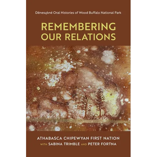 Remembering Our Relations: Dënesųlıné Oral Histories of Wood Buffalo National Park - Paperback