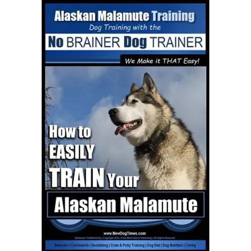 Alaskan Malamute Training Dog Training with the No BRAINER Dog TRAINER We make it THAT easy!: How to EASILY TRAIN Your Alaskan Malamute - Paperback