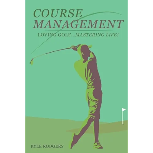 Course Management: Loving Golf... Mastering Life. - Paperback