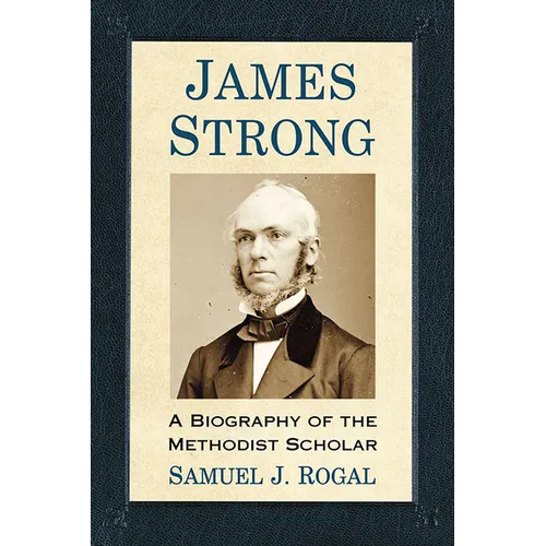 James Strong: A Biography of the Methodist Scholar - Paperback