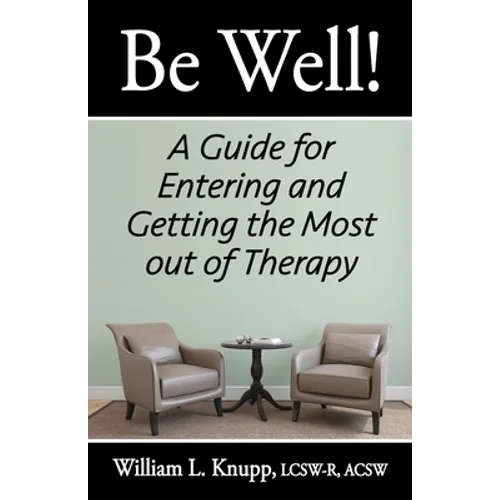 Be Well!: A Guide for Entering and Getting the Most out of Therapy - Paperback