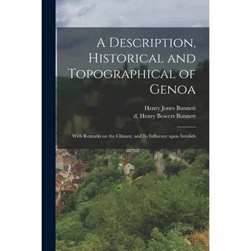 A Description, Historical and Topographical of Genoa: With Remarks on the Climate, and Its Influence Upon Invalids - Paperback
