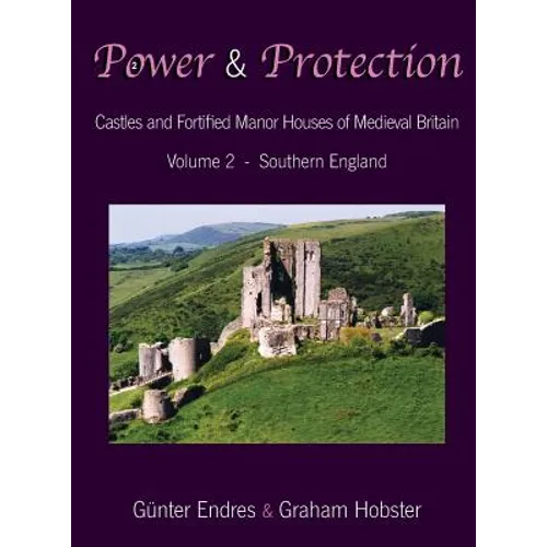 Power and Protection: Castles and Fortified Manor Houses of Medieval Britain - Volume 2 - Southern England - Hardcover