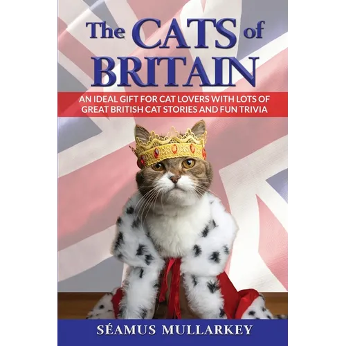 The Cats of Britain: An Ideal Gift for Cat Lovers With Lots of Great British Cat Stories and Fun Trivia (a Funny Cat Book Featuring Shakespeare, Beatr - Paperback
