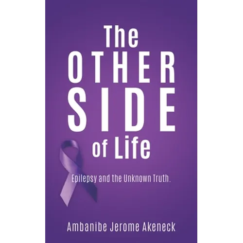 The Other Side of Life: Epilepsy and the Unknown Truth. - Paperback