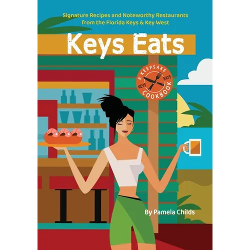 Keys Eats: Signature Recipes and Noteworthy Restaurants from the Florida Keys & Key West - Paperback