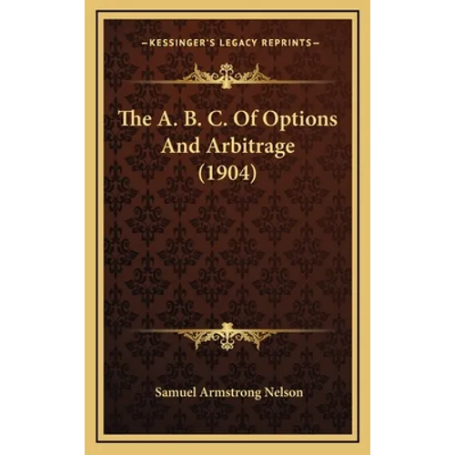 The A. B. C. Of Options And Arbitrage (1904) - Hardcover