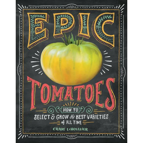 Epic Tomatoes: How to Select and Grow the Best Varieties of All Time - Paperback