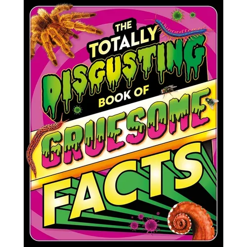The Totally Disgusting Book of Gruesome Facts: A Photographic Encyclopedia Featuring All Things Icky - Hardcover