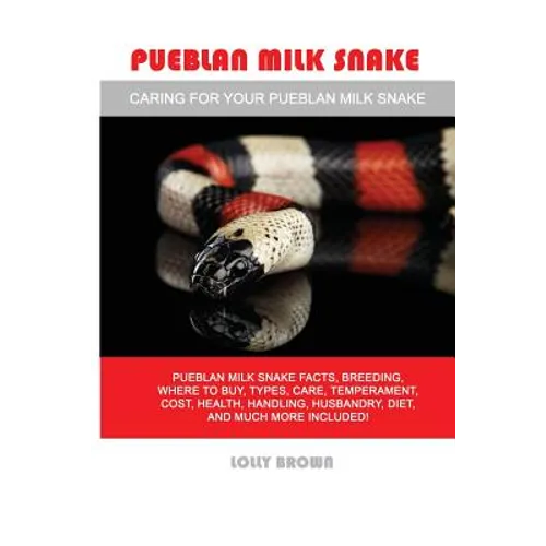 Pueblan Milk Snake: Pueblan Milk Snake facts, breeding, where to buy, types, care, temperament, cost, health, handling, husbandry, diet, a - Paperback