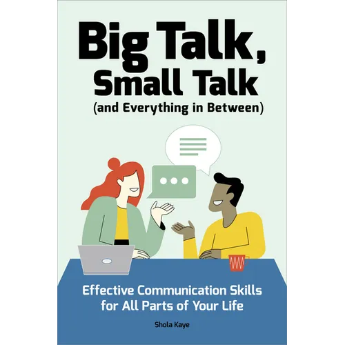 Big Talk, Small Talk (and Everything in Between): Effective Communication Skills for All Parts of Your Life - Paperback