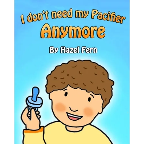 I Don't Need My Pacifier Anymore: Giving up a pacifier book - Paperback