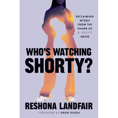 Who's Watching Shorty?: Reclaiming Myself from the Shame of R. Kelly's Abuse - Paperback