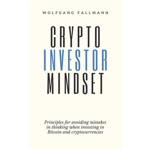 Crypto Investor Mindset - Principles for avoiding mistakes in thinking when investing in Bitcoin and cryptocurrencies - Paperback