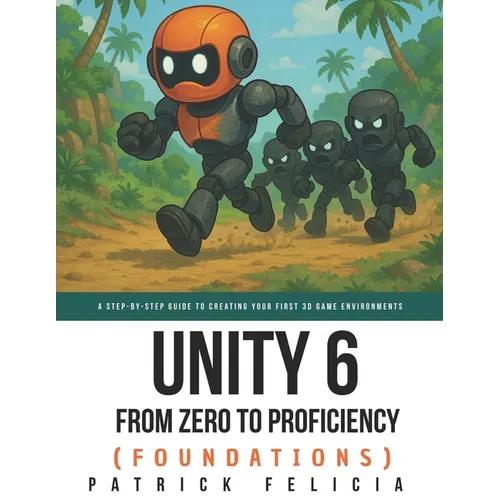 Unity From Zero to Proficiency (Foundations): A step-by-step guide to creating your first game - Paperback