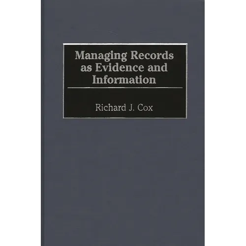 Managing Records as Evidence and Information - Hardcover