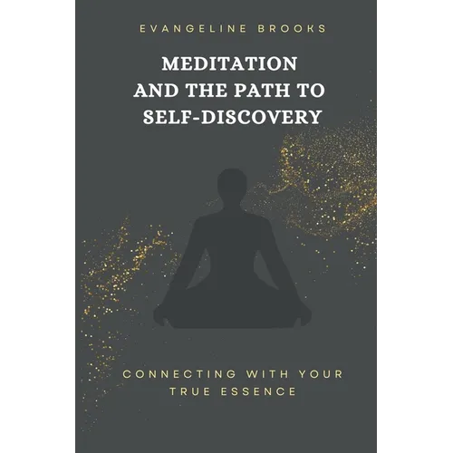 Meditation and the Path to Self-Discovery: Connecting with Your True Essence - Paperback