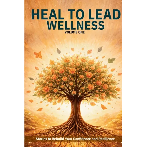 Heal to Lead Wellness: Stories to Rebuild Your Confidence and Resilience - Paperback