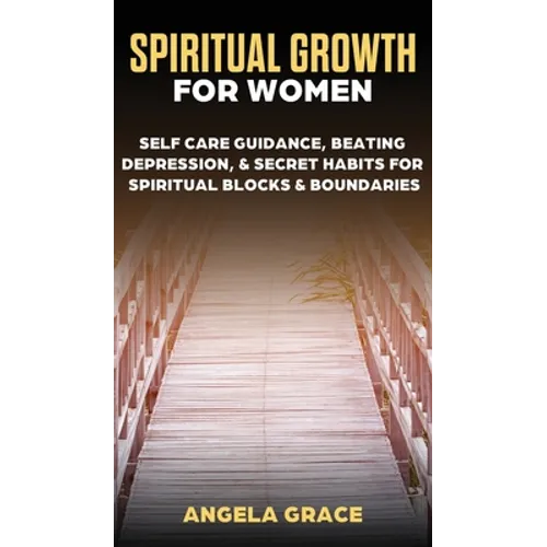 Spiritual Growth For Women: Self-Care Guidance, Beating Depression & Secret Habits for Spiritual Blocks & Boundaries - Hardcover