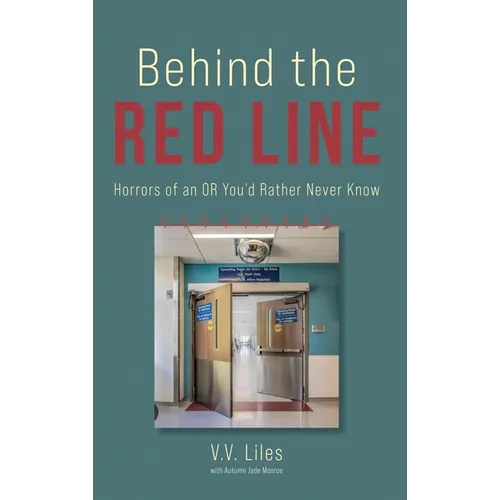 Behind The Red Line: Horrors of an OR You'd Rather Never Know - Hardcover