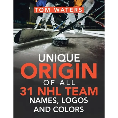 Unique Origin of All 31 Nhl Team Names, Logos and Colors - Paperback