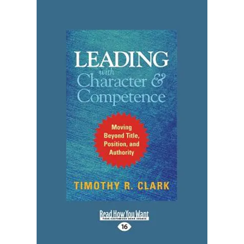 Leading with Character and Competence: Moving Beyond Title, Position, and Authority (Large Print 16pt) - Paperback