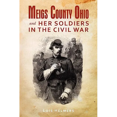 Meigs County Ohio And Her Soldiers In The Civil War - Paperback