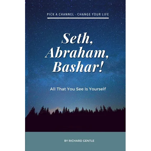 Seth, Abraham, Bashar!: All that you see is yourself - Paperback