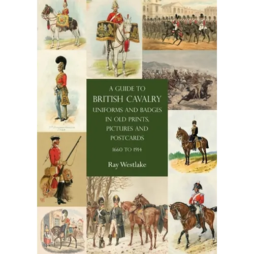 A Guide to British Cavalry Uniforms and Badges in Old Prints, Pictures and Postcards, 1660 to 1914 - Paperback
